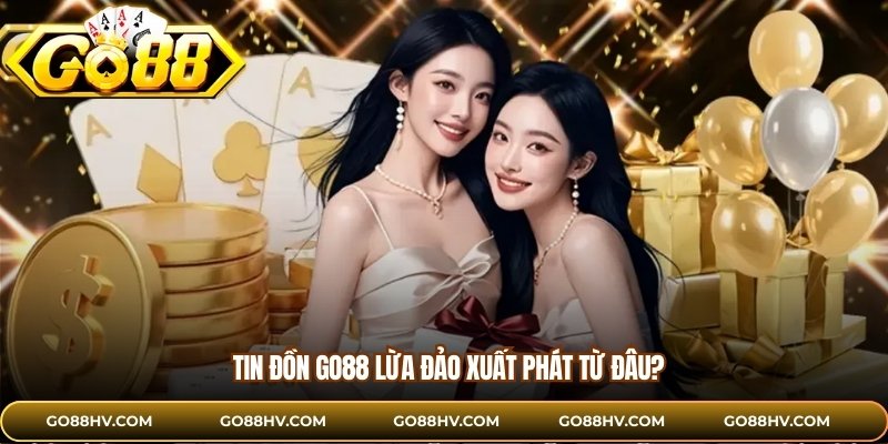 Tin đồn Go88 lừa đảo xuất phát từ đâu?