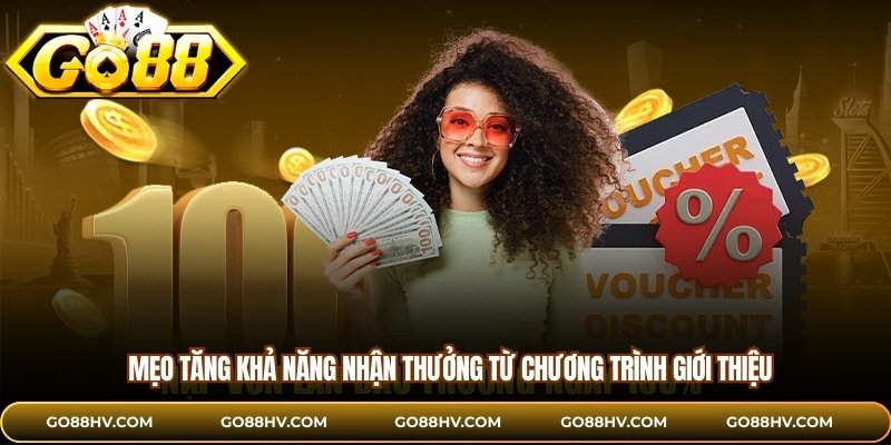 Mẹo tăng khả năng nhận thưởng từ chương trình giới thiệu