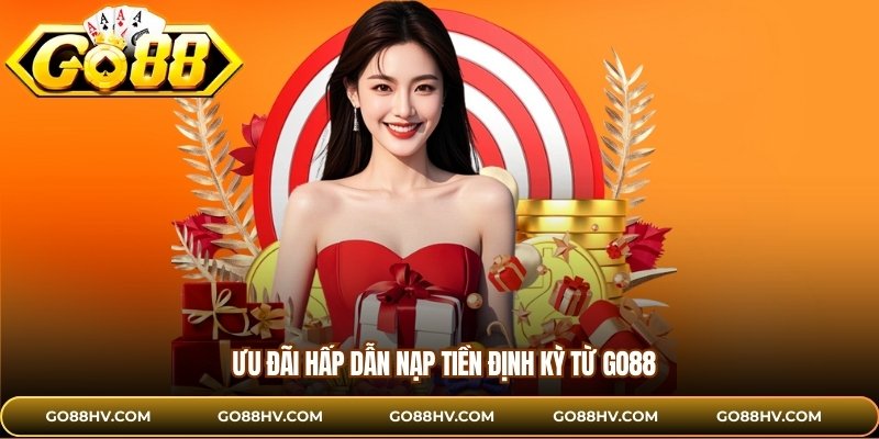Ưu đãi hấp dẫn nạp tiền định kỳ từ GO88