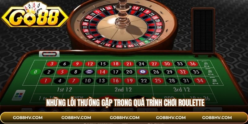 Những lỗi thường gặp trong quá trình chơi roulette