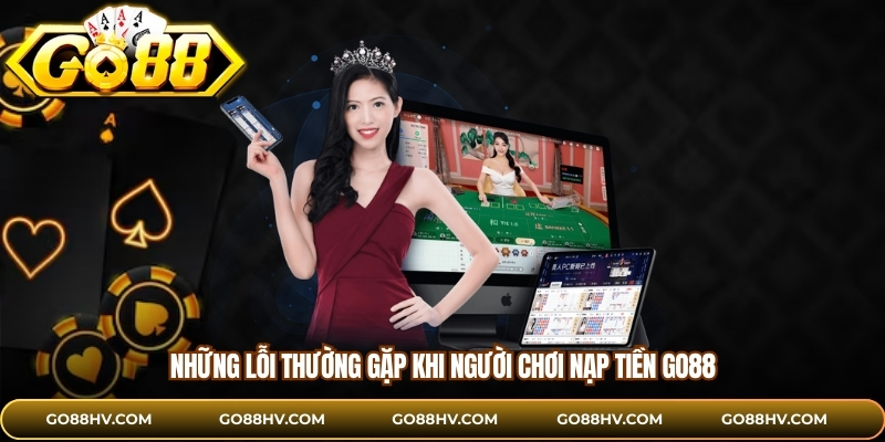 Những lỗi thường gặp khi người chơi nạp tiền GO88