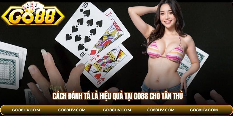 Cách đánh tá lả hiệu quả tại GO88 cho tân thủ
